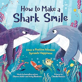 How to Make a Shark Smile: How a Positive Mindset Spreads Happiness
